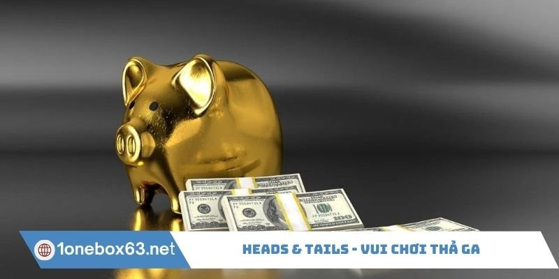 Heads & Tails - Vui chơi thả ga, rinh tiền về nhà