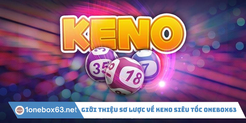 Giới thiệu sơ lược về Keno siêu tốc Onebox63