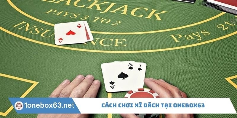Cách chơi Xì Dách tại Onebox63